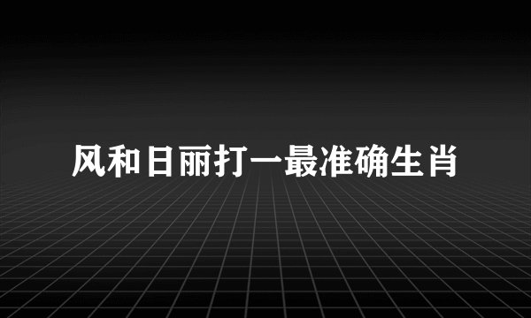 风和日丽打一最准确生肖
