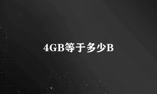 4GB等于多少B