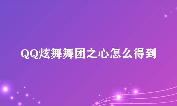 QQ炫舞舞团之心怎么得到