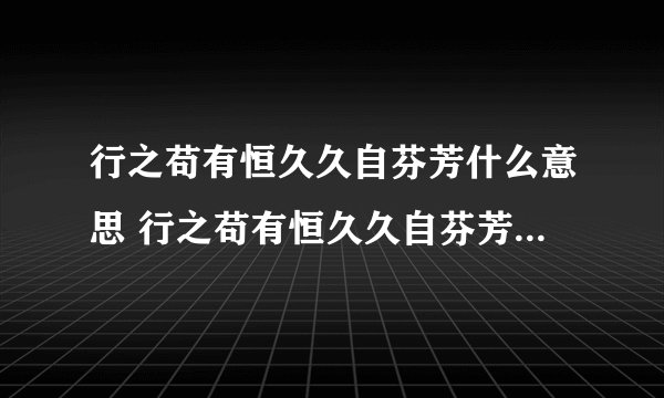 行之苟有恒久久自芬芳什么意思 行之苟有恒久久自芬芳出自何处