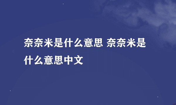 奈奈米是什么意思 奈奈米是什么意思中文