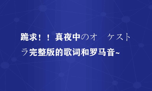 跪求！！真夜中のオーケストラ完整版的歌词和罗马音~