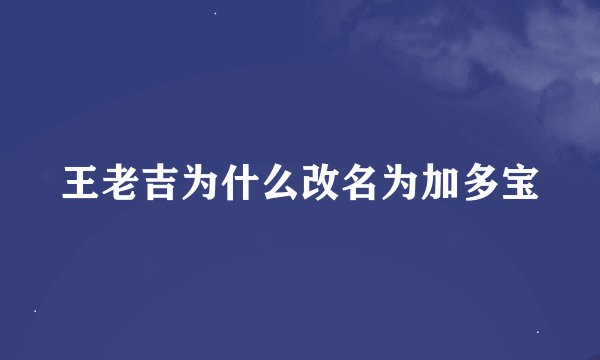 王老吉为什么改名为加多宝