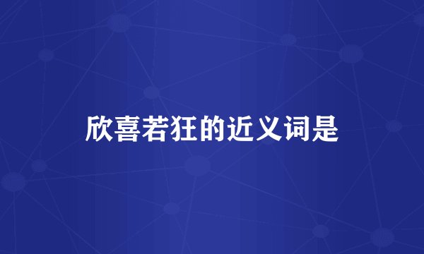 欣喜若狂的近义词是