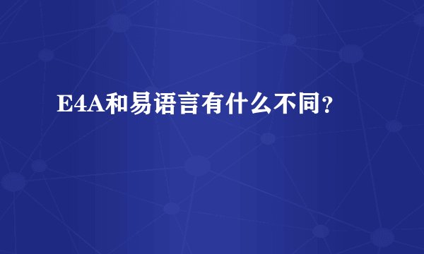 E4A和易语言有什么不同？