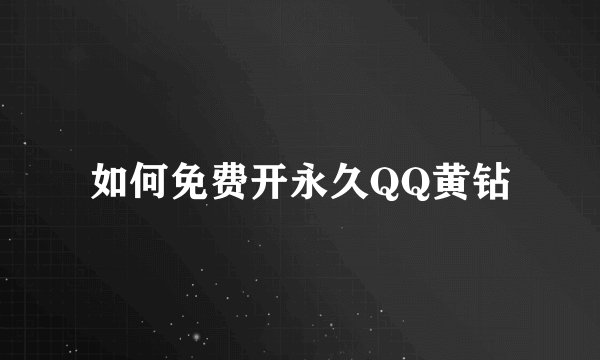 如何免费开永久QQ黄钻