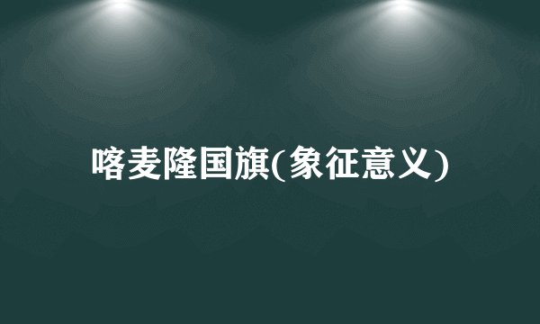 喀麦隆国旗(象征意义)