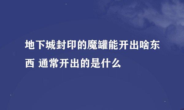 地下城封印的魔罐能开出啥东西 通常开出的是什么