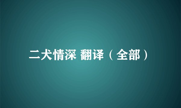 二犬情深 翻译（全部）