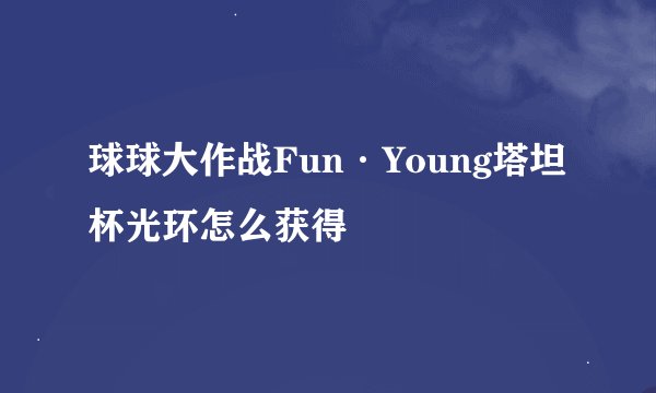 球球大作战Fun·Young塔坦杯光环怎么获得
