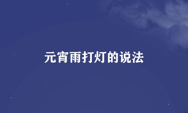 元宵雨打灯的说法
