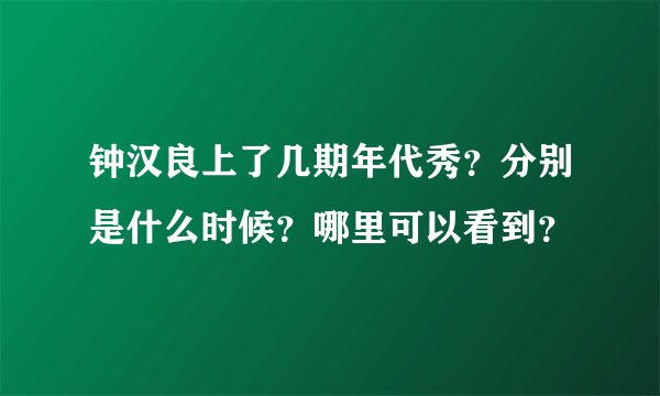 钟汉良上了几期年代秀？分别是什么时候？哪里可以看到？