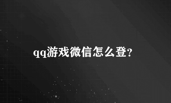 qq游戏微信怎么登？