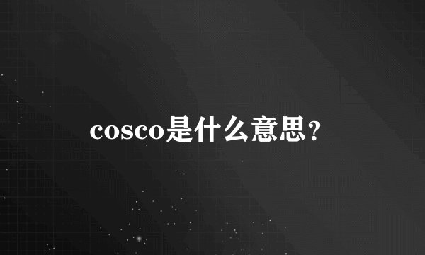 cosco是什么意思？