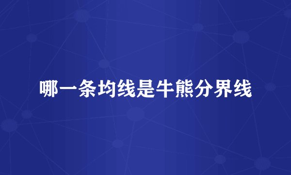 哪一条均线是牛熊分界线