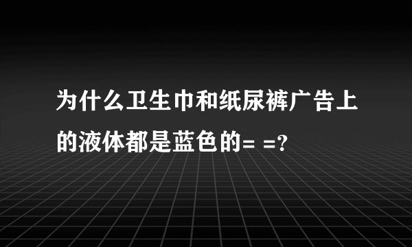 为什么卫生巾和纸尿裤广告上的液体都是蓝色的= =？