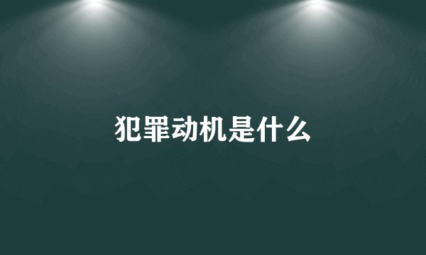 犯罪动机是什么