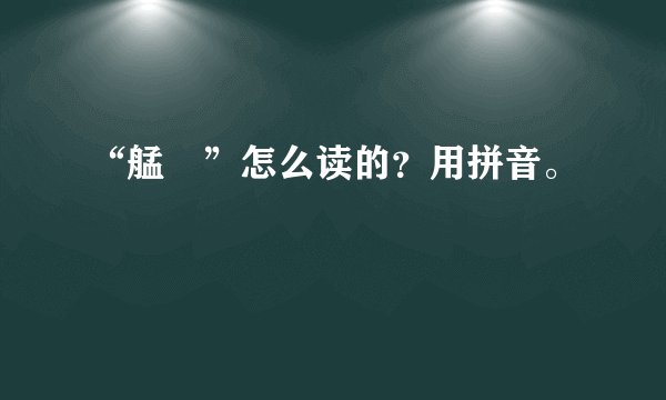 “艋舺”怎么读的？用拼音。