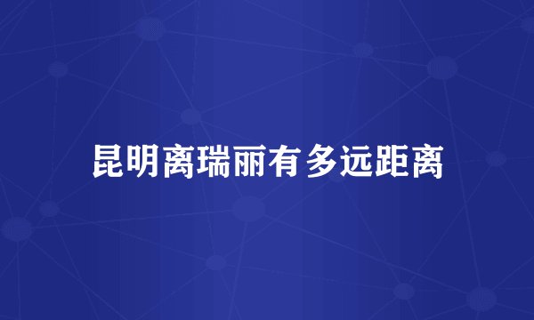 昆明离瑞丽有多远距离