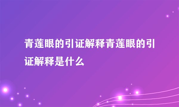 青莲眼的引证解释青莲眼的引证解释是什么