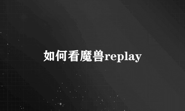 如何看魔兽replay