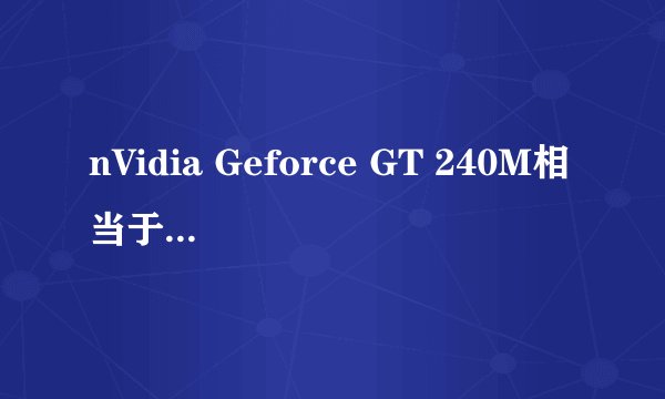 nVidia Geforce GT 240M相当于台式机的那个显卡