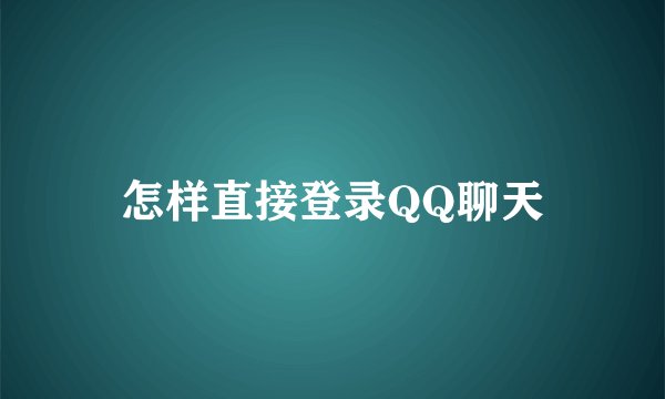 怎样直接登录QQ聊天