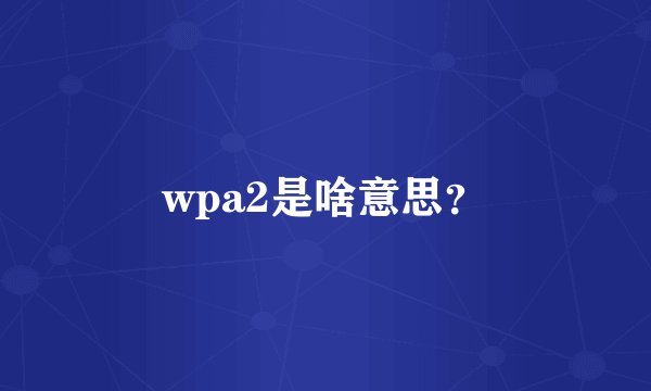 wpa2是啥意思？