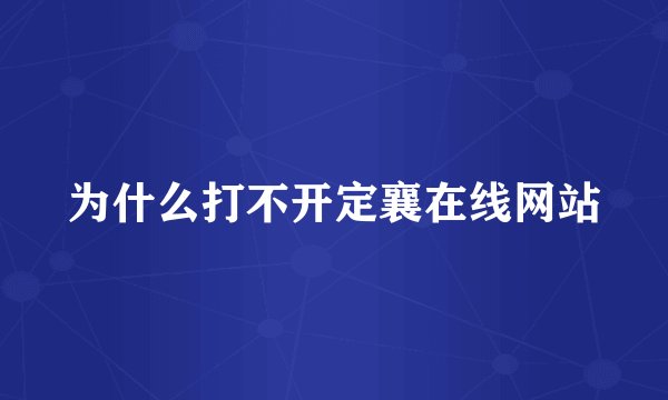 为什么打不开定襄在线网站