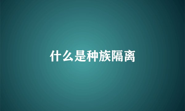 什么是种族隔离