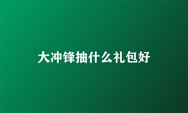 大冲锋抽什么礼包好