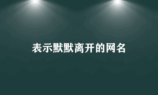 表示默默离开的网名