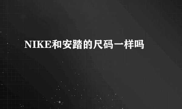 NIKE和安踏的尺码一样吗