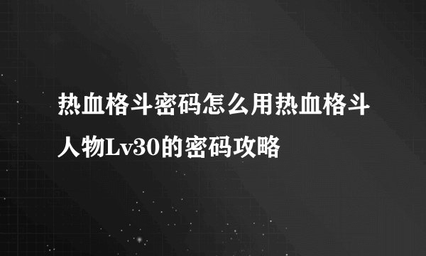 热血格斗密码怎么用热血格斗人物Lv30的密码攻略