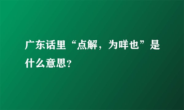 广东话里“点解，为咩也”是什么意思？