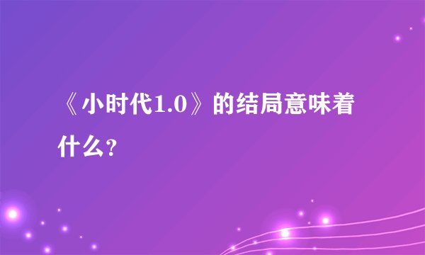 《小时代1.0》的结局意味着什么？