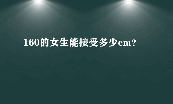 160的女生能接受多少cm？
