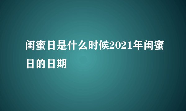 闺蜜日是什么时候2021年闺蜜日的日期