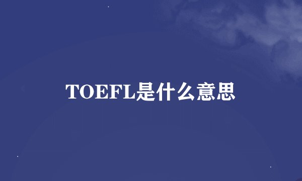 TOEFL是什么意思