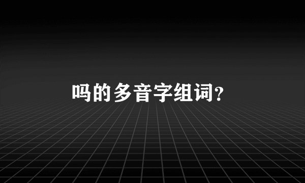 吗的多音字组词？