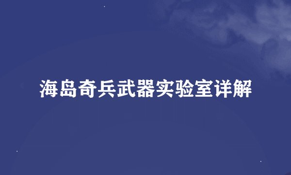 海岛奇兵武器实验室详解