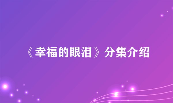 《幸福的眼泪》分集介绍