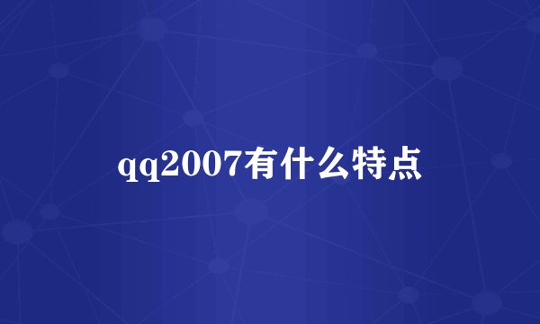 qq2007有什么特点