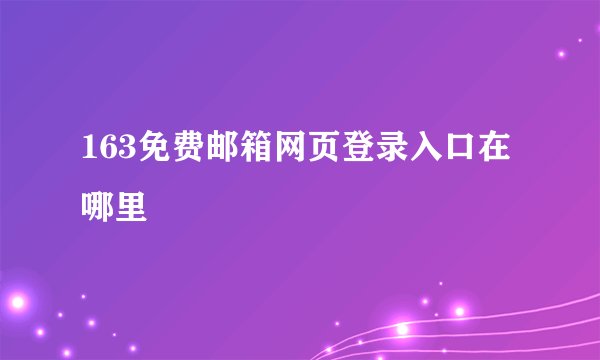163免费邮箱网页登录入口在哪里