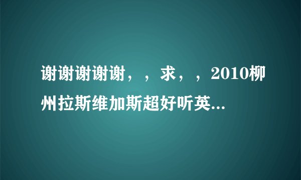 谢谢谢谢谢，，求，，2010柳州拉斯维加斯超好听英文舞曲高档次节奏串烧开头英文歌名，，，