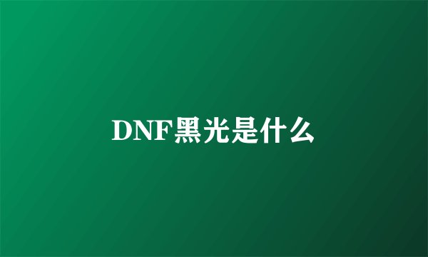 DNF黑光是什么