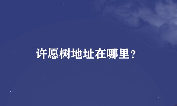 许愿树地址在哪里？