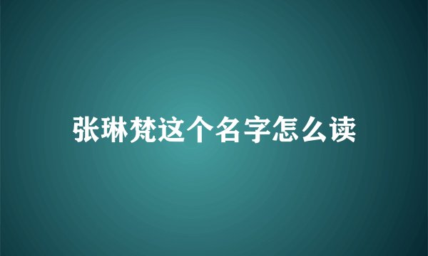 张琳梵这个名字怎么读