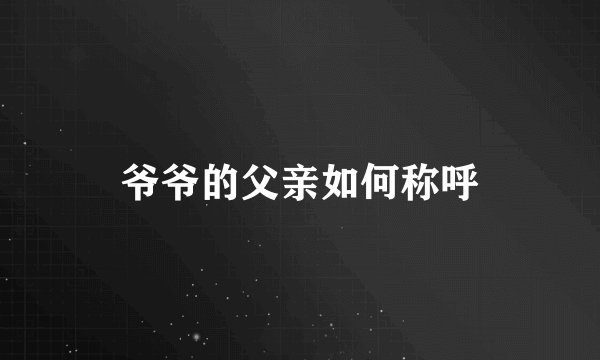 爷爷的父亲如何称呼