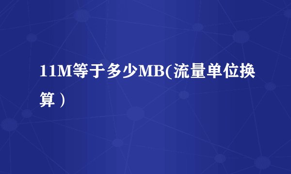 11M等于多少MB(流量单位换算）